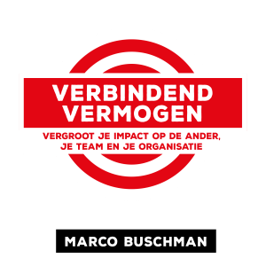 Verbindend Vermogen: vergroot de impact op de ander, je team en je organisatie! – Marco Buschman
